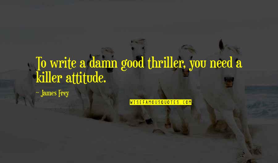 Attitude Is Not Good Quotes By James Frey: To write a damn good thriller, you need