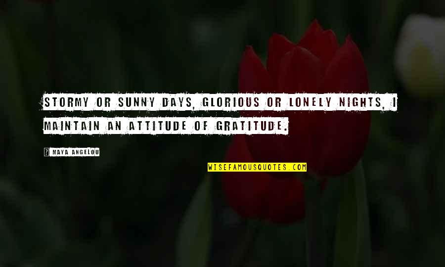 Attitude Is The Best Quotes By Maya Angelou: Stormy or sunny days, glorious or lonely nights,