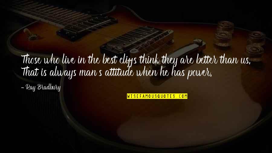 Attitude Is The Best Quotes By Ray Bradbury: Those who live in the best cliffs think