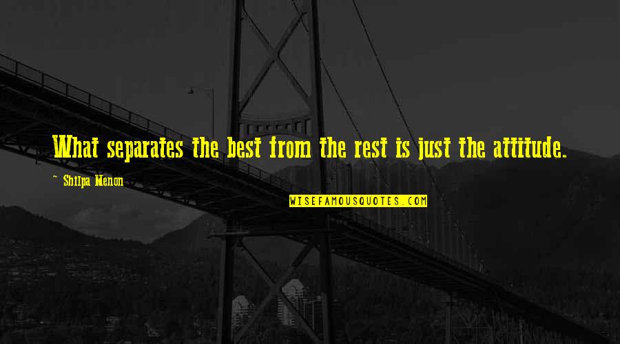 Attitude Is The Best Quotes By Shilpa Menon: What separates the best from the rest is