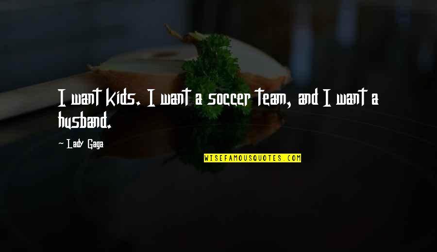 Attitude Jatti Quotes By Lady Gaga: I want kids. I want a soccer team,
