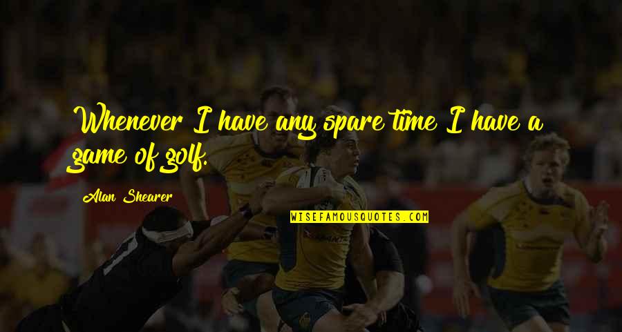 Attitude Killing Quotes By Alan Shearer: Whenever I have any spare time I have