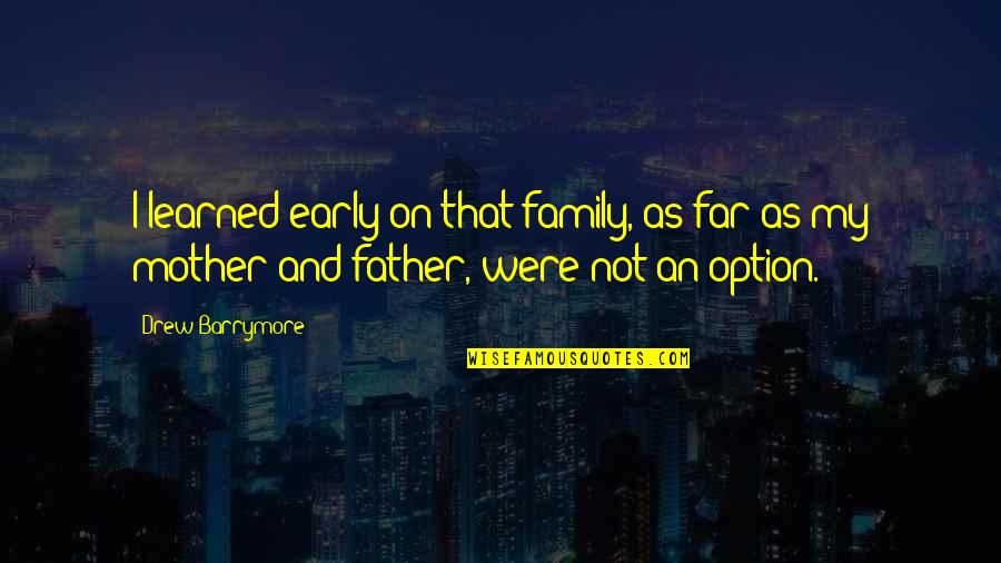 Attitude Killing Quotes By Drew Barrymore: I learned early on that family, as far Attitude Killing Quotes By Drew Barrymore: I learned early on that family, as far