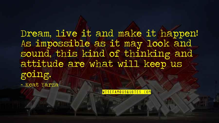 Attitude Kind Of Quotes By Kcat Yarza: Dream, live it and make it happen! As