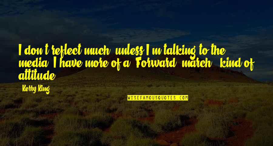 Attitude Kind Of Quotes By Kerry King: I don't reflect much, unless I'm talking to