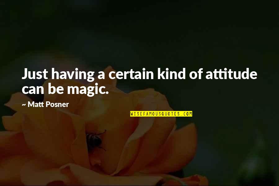 Attitude Kind Of Quotes By Matt Posner: Just having a certain kind of attitude can