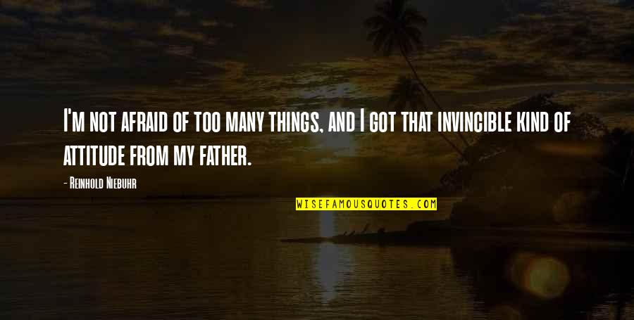 Attitude Kind Of Quotes By Reinhold Niebuhr: I'm not afraid of too many things, and