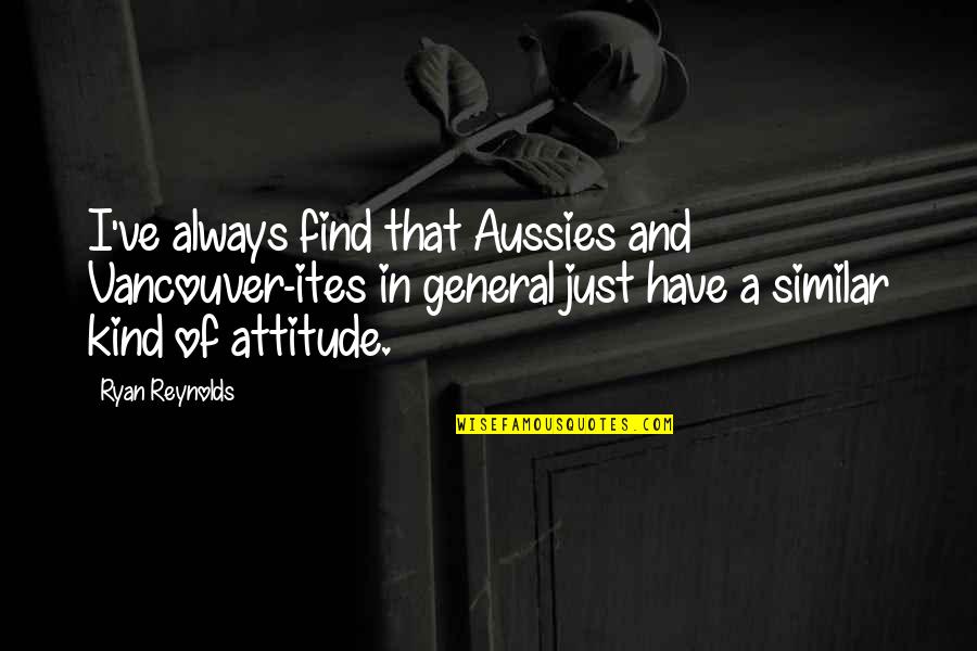 Attitude Kind Of Quotes By Ryan Reynolds: I've always find that Aussies and Vancouver-ites in