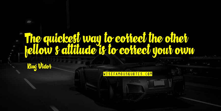 Attitude King Quotes By King Vidor: The quickest way to correct the other fellow's