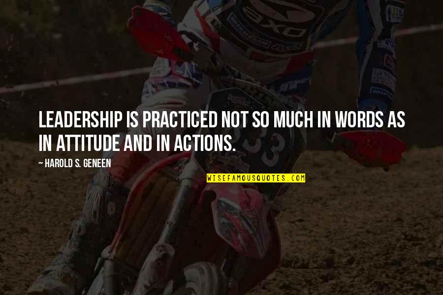 Attitude Leadership Quotes By Harold S. Geneen: Leadership is practiced not so much in words