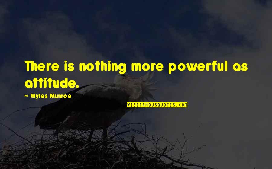 Attitude Leadership Quotes By Myles Munroe: There is nothing more powerful as attitude.