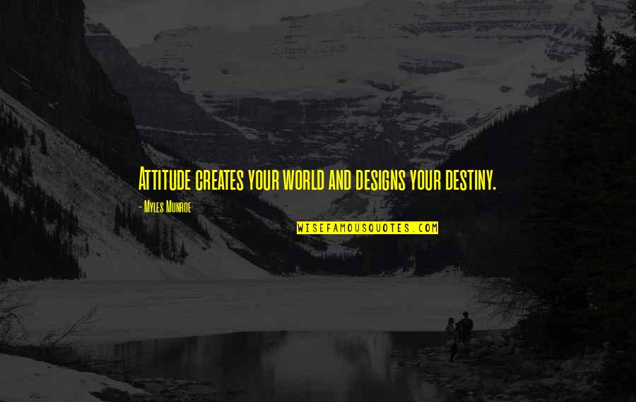 Attitude Leadership Quotes By Myles Munroe: Attitude creates your world and designs your destiny.