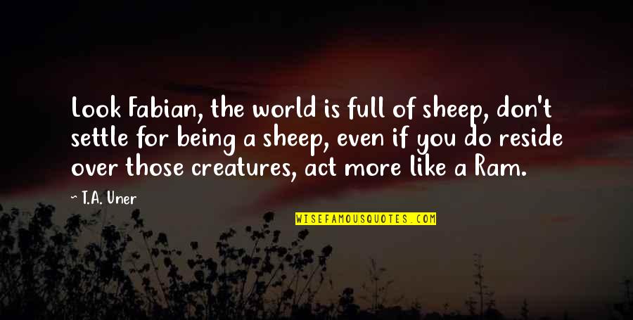 Attitude Leadership Quotes By T.A. Uner: Look Fabian, the world is full of sheep,