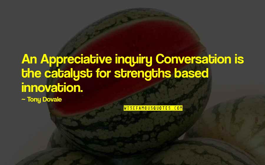 Attitude Leadership Quotes By Tony Dovale: An Appreciative inquiry Conversation is the catalyst for