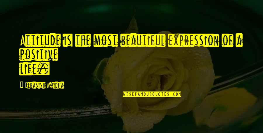 Attitude Life Quotes By Debasish Mridha: Attitude is the most beautiful expression of a