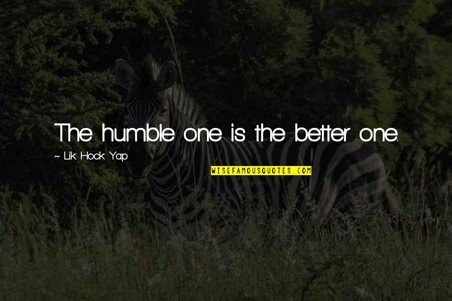 Attitude Life Quotes By Lik Hock Yap: The humble one is the better one.