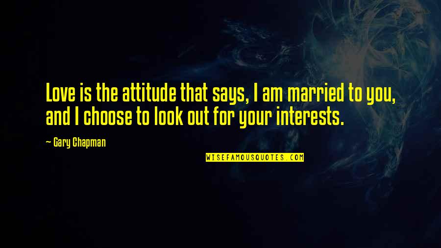 Attitude Love Quotes By Gary Chapman: Love is the attitude that says, I am