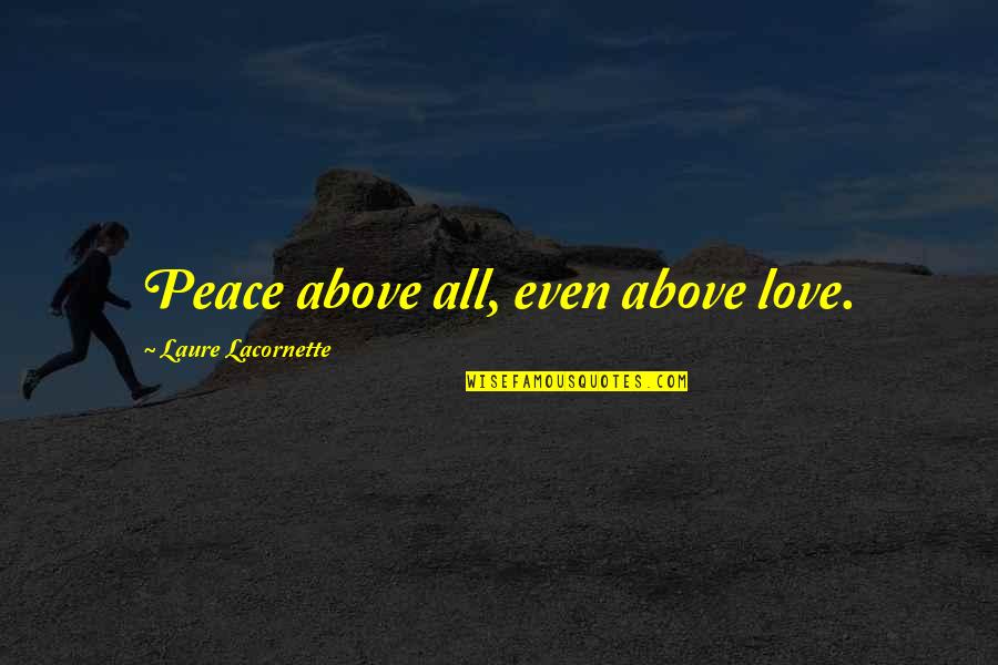 Attitude Love Quotes By Laure Lacornette: Peace above all, even above love.
