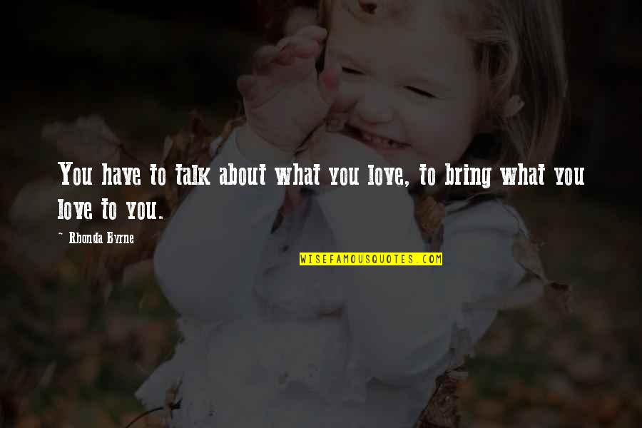 Attitude Love Quotes By Rhonda Byrne: You have to talk about what you love,