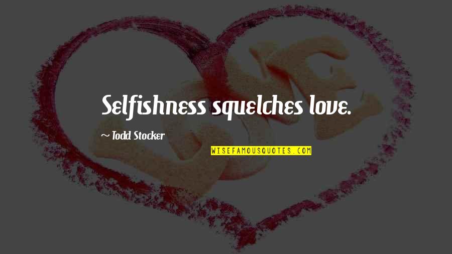 Attitude Love Quotes By Todd Stocker: Selfishness squelches love.