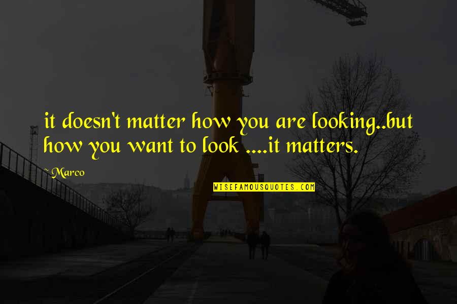 Attitude Matters Quotes By Marco: it doesn't matter how you are looking..but how