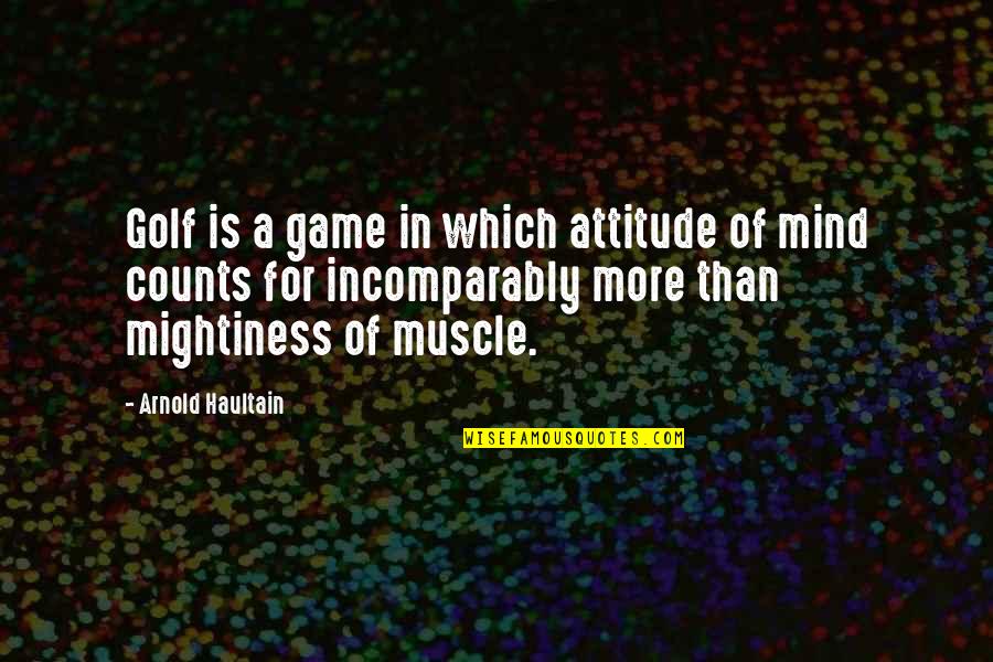 Attitude Mind Quotes By Arnold Haultain: Golf is a game in which attitude of