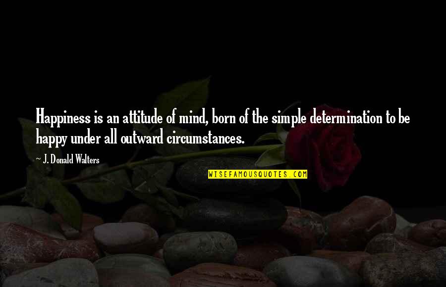 Attitude Mind Quotes By J. Donald Walters: Happiness is an attitude of mind, born of