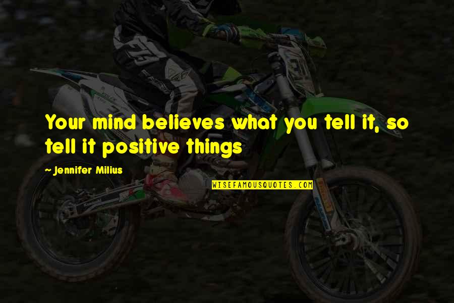 Attitude Mind Quotes By Jennifer Milius: Your mind believes what you tell it, so