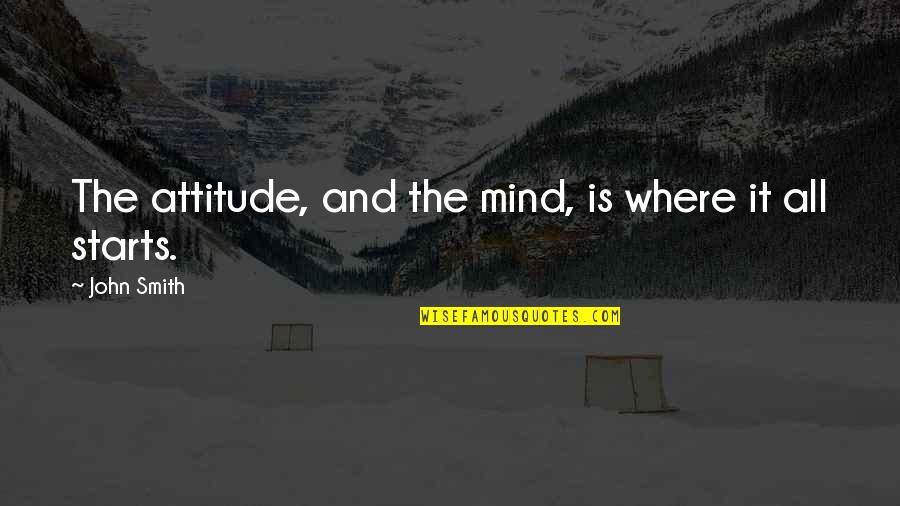 Attitude Mind Quotes By John Smith: The attitude, and the mind, is where it