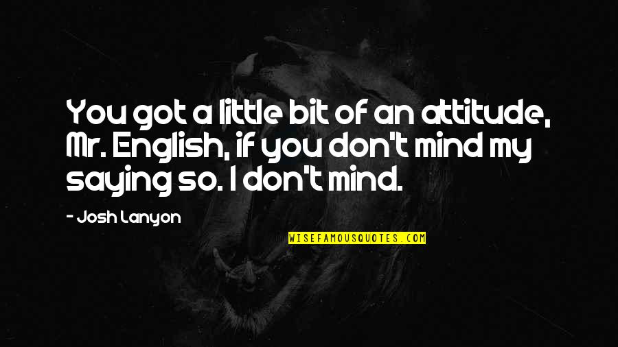 Attitude Mind Quotes By Josh Lanyon: You got a little bit of an attitude,