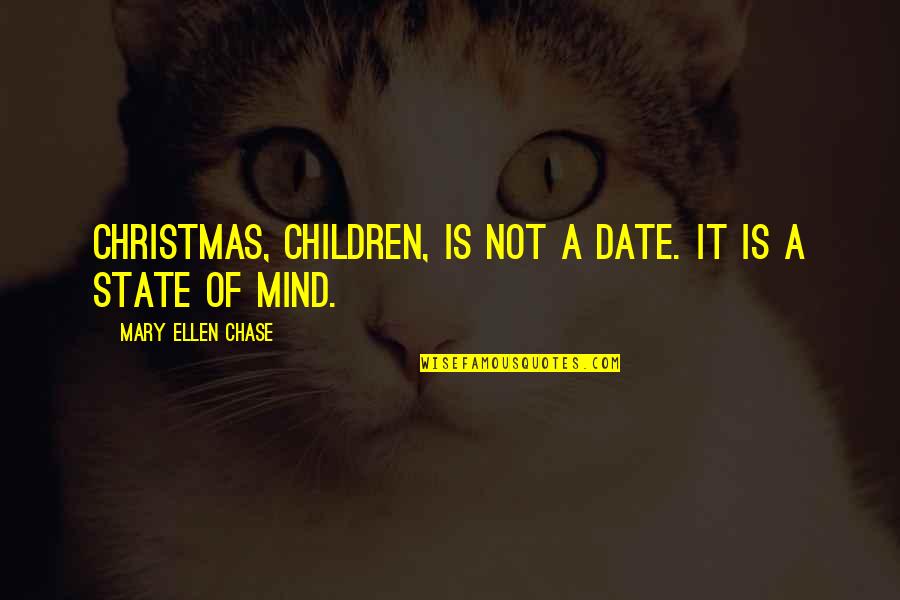 Attitude Mind Quotes By Mary Ellen Chase: Christmas, children, is not a date. It is