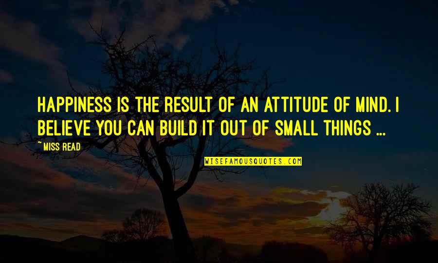 Attitude Mind Quotes By Miss Read: Happiness is the result of an attitude of