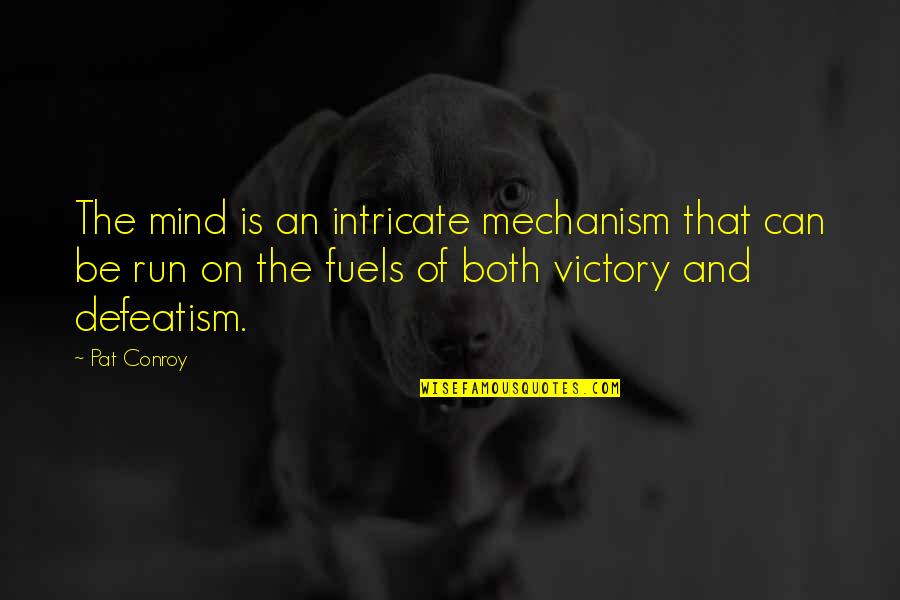 Attitude Mind Quotes By Pat Conroy: The mind is an intricate mechanism that can