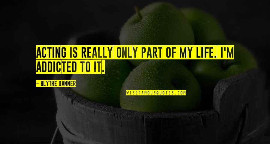 Attitude Of A Girl Quotes By Blythe Danner: Acting is really only part of my life.