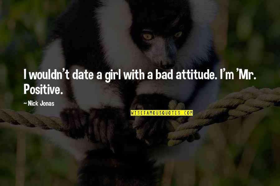 Attitude Of A Girl Quotes By Nick Jonas: I wouldn't date a girl with a bad