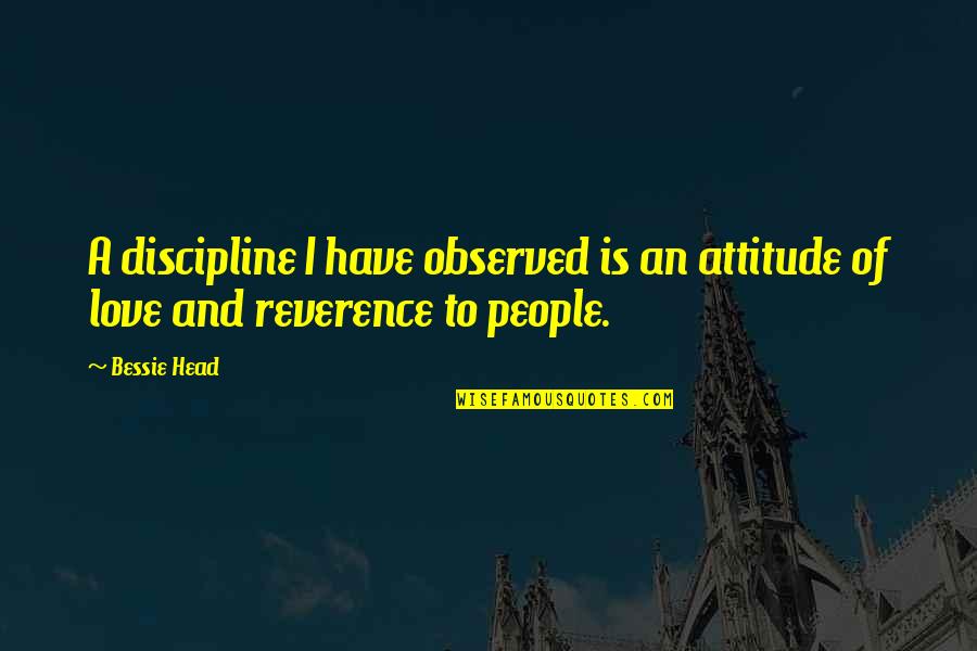 Attitude Of Love Quotes By Bessie Head: A discipline I have observed is an attitude