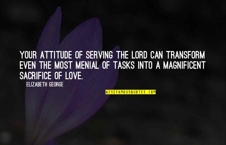 Attitude Of Love Quotes By Elizabeth George: Your attitude of serving the Lord can transform