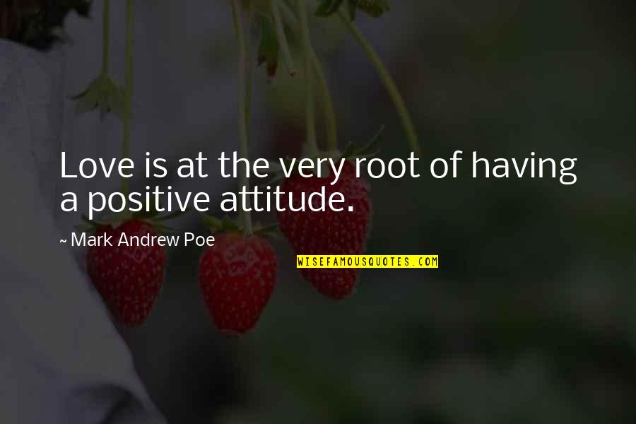 Attitude Of Love Quotes By Mark Andrew Poe: Love is at the very root of having