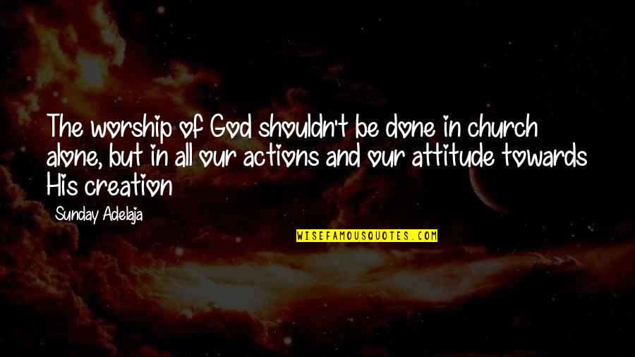 Attitude Of Love Quotes By Sunday Adelaja: The worship of God shouldn't be done in