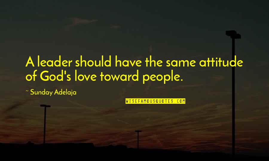 Attitude Of Love Quotes By Sunday Adelaja: A leader should have the same attitude of