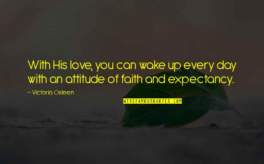 Attitude Of Love Quotes By Victoria Osteen: With His love, you can wake up every