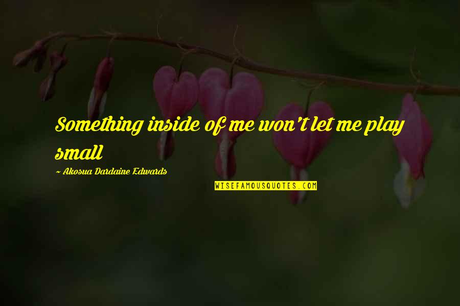 Attitude Of Me Quotes By Akosua Dardaine Edwards: Something inside of me won't let me play