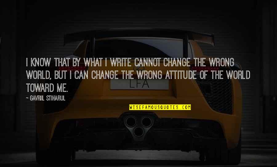Attitude Of Me Quotes By Gavriil Stiharul: I know that by what I write cannot