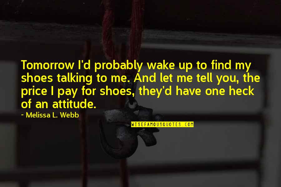 Attitude Of Me Quotes By Melissa L. Webb: Tomorrow I'd probably wake up to find my