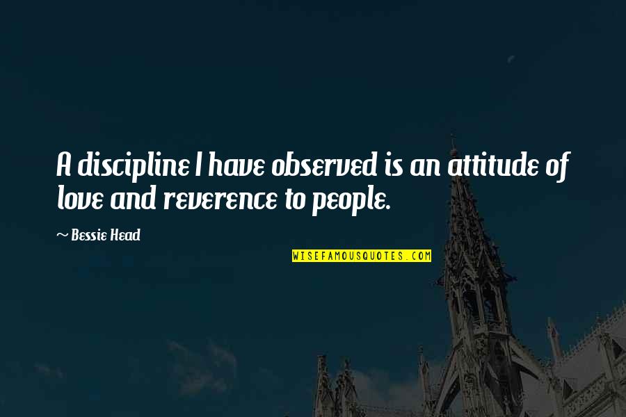 Attitude On Love Quotes By Bessie Head: A discipline I have observed is an attitude