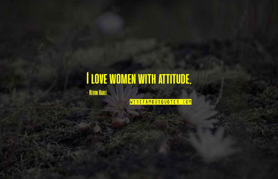 Attitude On Love Quotes By Kevin Hart: I love women with attitude.
