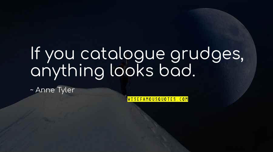 Attitude Over Looks Quotes By Anne Tyler: If you catalogue grudges, anything looks bad.