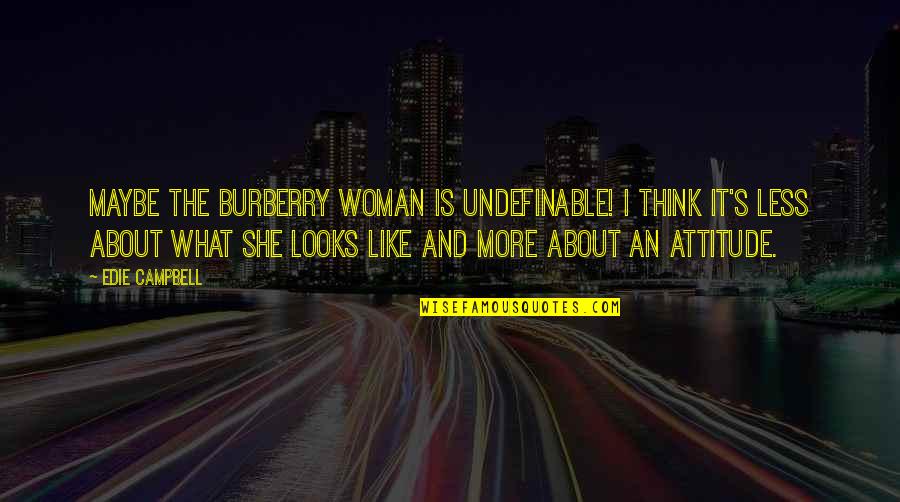Attitude Over Looks Quotes By Edie Campbell: Maybe the Burberry woman is undefinable! I think