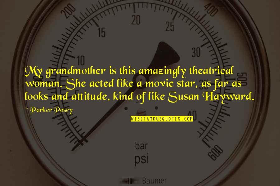 Attitude Over Looks Quotes By Parker Posey: My grandmother is this amazingly theatrical woman. She