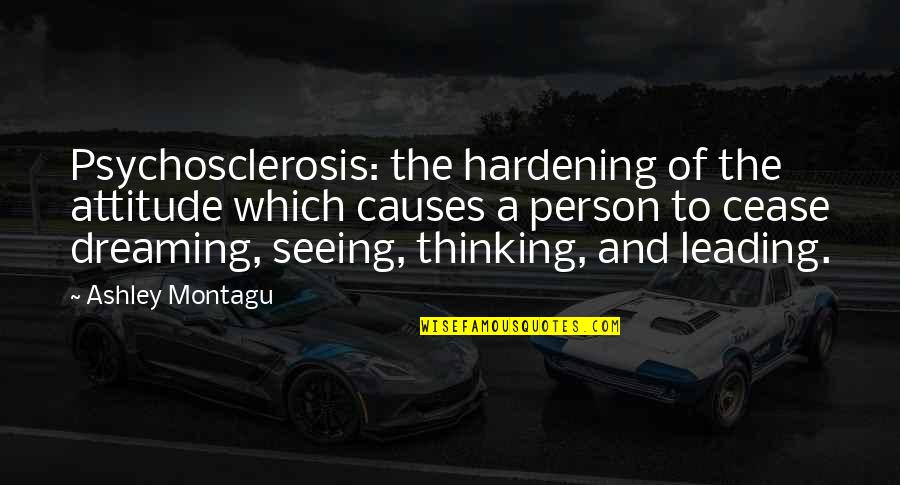Attitude Person Quotes By Ashley Montagu: Psychosclerosis: the hardening of the attitude which causes Attitude Person Quotes By Ashley Montagu: Psychosclerosis: the hardening of the attitude which causes